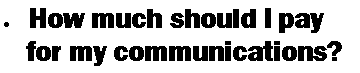 Text Box: How much should I pay   for my communications? 